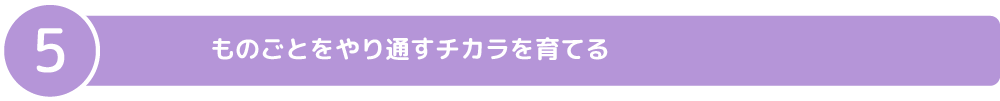 ものごとをやり通すチカラを育てる